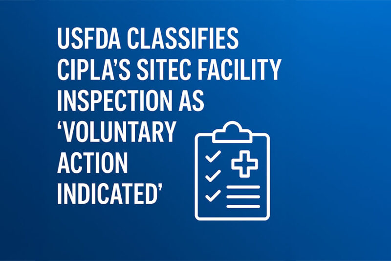 USFDA Classifies Cipla’s Sitec Facility Inspection as ‘Voluntary Action Indicated’